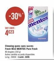 -30%"  soit l'unité:  4€23  de carton  mentos puree  chewing-gums sans sucres fresh mint mentos pure fresh  bum  80 dragées (160 g)  autres variétés au poids disponibles lekg: 25644-l'unité: ge05 