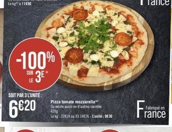 -100%  SUR 3E  SOIT PAR 3 L'UNITÉ:  6€20  Pizza tomate mozzarella Ou existe aussi en d'autres variétés 420g  Lekg: 22€14 ou X3 14€76 - L'unité 9€30  Fr  Fabriqué en  rance 