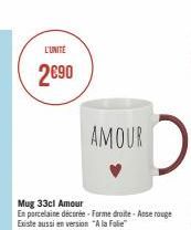 L'UNITE  2€90  Mug 33cl Amour  En porcelaine décorée-Forme droite - Asse rouge Existe aussi en version "A la Folie"  AMOUR 