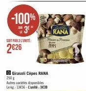 -100% e 3e"  le  soit par 3 l'unité:  2€26  paper & p  ceres  d girasoli cèpes rana  250 g  autres variétés disponibles lekg 13€56-l'unité: 3€39  rana 