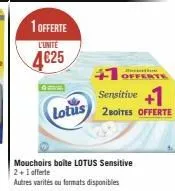 1 offerte  l'unite  4€25  mouchoirs boite lotus sensitive 2+1 offerte  autres varités ou formats disponibles  sensitive +1 lotus 2boites offerte 