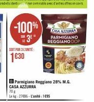 -100%  3E"  SOIT PAR 3 L'UNITÉ:  1630  CASA AZZURRA PARMIGIANO REGGIANO DOP  O  B Parmigiano Reggiano 28% M.G. CASA AZZURRA  70g  Le kg: 27685-L'unité: 195 