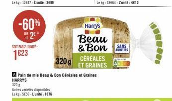 -60% SE2EⓇ  LE  SOIT PAR 2 LUNITE:  1€23  320 g  Autres variétés disponibles Lekg: 5€50-L'unité: 1€76  320g  A Pain de mie Beau & Bon Céréales et Graines HARRYS  Harry's  Beau & Bon CÉRÉALES ET GRAINE