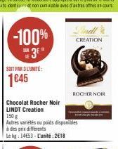-100% 3E"  SOIT PAR 3 L'UNITÉ:  1645  Findl CREATION  Chocolat Rocher Noir LINDT Creation  150 g  Autres variétés ou poids disponibles  à des prix différents  Le kg: 14653- L'unité:2€18  ROCHER NOIR 