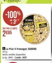 -100%  3 sidebo lapizz  soit par 3 l'unite:  2€65  a la pizz 4 fromages sodebo 470 g  autres variétés disponibles  le kg: 8645-l'unité: 3697  choc 