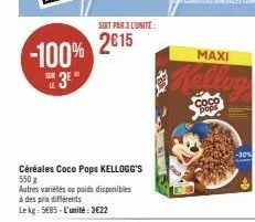 -100%  soit par 3 l'unité  2015  céréales coco pops kellogg's 550g  autres variétés ou poids disponibles à des prix différents  lekg: 585-l'unité: 3€22  maxi  coco pops  -30% 