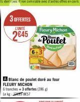 3 OFFERTES  L'UNITÉ  2045  6+3  OFFERTES  Fleury Michon Poulet  Divad  A Blanc de poulet doré au four FLEURY MICHON  6 tranches + 3 offertes (286) Le kg  57 
