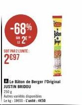 -68%  2⁰"  SOIT PAR 2 LUNITÉ:  2€97  A Le Bâton de Berger l'Original  JUSTIN BRIDOU  250 g  Autres variétés disponibles Le kg: 18E00-L'unité: 4€50  Baton 