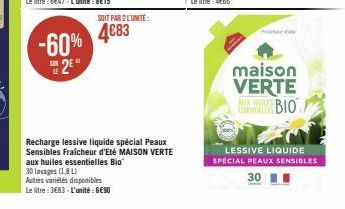 -60% 2⁹*  SOIT PAR 2 L'UNITÉ:  4€83  Recharge lessive liquide spécial Peaux Sensibles Fraicheur d'Eté MAISON VERTE  aux huiles essentielles Bio 30 lavages (18 L)  Autres variétés disponibles  Le litre