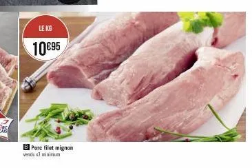 le kg  10€95  b porc filet mignon  venda x3 minimum 