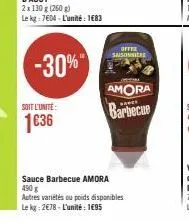 -30%  soit l'unite:  1636  offee saisonnière  acom  amora  barbecue  sauce barbecue amora 490 g  autres variétés ou poids disponibles le kg: 2€78-l'unité: 195 