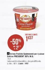 -50% 2E  PRESIDENT Crème Fraiche  Got  SOIT PAR 2 L'UNITE:  1037  A Crème Fraiche Gastronomique épaisse Entière PRESIDENT 30% M.G.  45 d  Autres varietes disponibles a des prix differents Le litre: 40