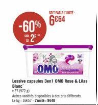 -60%  2E  LE  LOMO  Lessive capsules 3en1 OMO Rose & Lilas Blanc  x 27 (572 g)  Autres variétés disponibles à des prix différents Le kg: 16657-L'unité: 9648  SOIT PAR 2 L'UNITÉ  6664 