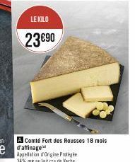 LE KILO  23€90  A Comté Fort des Rousses 18 mois Appellation Origine Protégée  34% mg au lait cru de Vache 