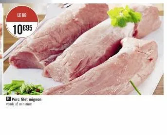 le kg  10€95  b porc filet mignon venda a minimum 