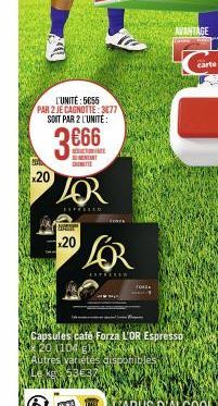 x20  L'UNITÉ:5€55 PAR 2 JE CAGNOTTE: 3077 SOIT PAR 2 L'UNITÉ:  3666  BUT  20  CHMITTE  FOR  FOR  ESPRESSO  FOR  AVANTAGE  Capsules café Forza L'OR Espresso 20 1104 g  Autres variétés disponibles  :53€