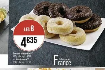 les 8  4€35  donuts chocolat 415g-lekg 10648 ou donuts sucre  392g-lekg: 11610  fabriqué en  rance 
