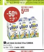 -50%  2⁰  soit par 2 l'unité:  5€20  ca  colle  viva viva viva  a lait demi-écrémé viva candia  6x1l (6l)  le litre: 1€16 - l'unité : 6€93 