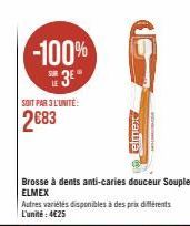 -100%  3⁰  LE  SOIT PAR 3 L'UNITÉ:  2683  Brosse à dents anti-caries douceur Souple ELMEX  Autres variétés disponibles à des prix différents L'unité: 4€25  elmex 