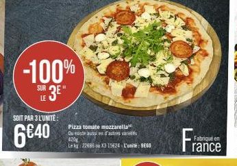 -100%  SUR 3E"  LE  SOIT PAR 3 L'UNITÉ  6€40  Pizza tomate mozzarella Qu existe aussi en d'autres variés  420g  Le kg: 27686 ou X3 15624 - L'unité: 9660  Fra  Fabriqué en  rance 
