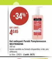 soit l'unité:  4645  -34%"  gel nettoyant pureté pamplemousse neutrogena  200 ml  autres variétés ou formats disponibles à des prix différents  le litre: 22€25 - l'unité : 6€75 