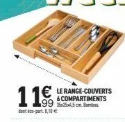 11€  dent éco-part. 0,10 €  € le range-couverts  6 compartiments 36x25x6,5 cm. bambou 