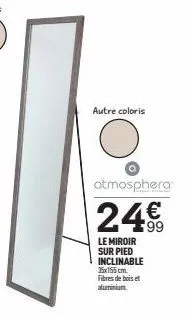 autre coloris  atmosphera  24€  le miroir sur pied inclinable 35x155 cm. fibres de bois et aluminium 