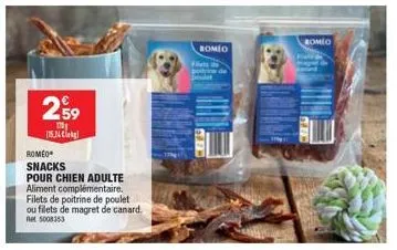 2⁹9  175 15,24 kg  romeo  snacks  pour chien adulte aliment complémentaire. filets de poitrine de poulet ou filets de magret de canard. ret 5008353  romeo  fes  romeo 