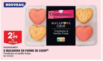 2.99  905 33,22 €  NOUVEAU  DESSERISSIMES  6 MACARONS EN FORME DE CŒUR(R) Framboise et vanille-fraise. RM1.5012456  DESSERISSIMES  MACARONS CŒUR  Framboise & Vanille-Fraise 