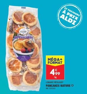 MARE  50 Pancakes  MÉGA+ FORMAT  499  1kg  LEMARIE PATISSIER PANCAKES NATURE IN GOE  ET TOUJOURS À PRIX ALDI 