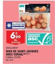 au rayon suroeles  699  200  045]  excellence  noix de saint-jacques avec corail*** calibre 20/40.  rm 2852  aquaculture ponsable  asc 