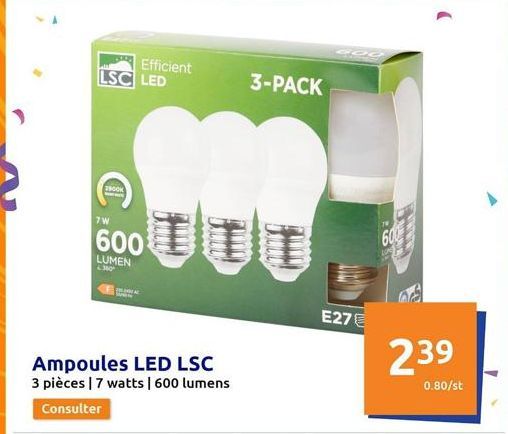 Efficient LSC LED  100K  7W  600  LUMEN  £360  TTT  Ampoules LED LSC 3 pièces | 7 watts | 600 lumens Consulter  3-PACK  E27€  600  239  0.80/st  