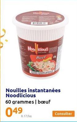 8.17/ka  Noodlicious  Beef  Nouilles instantanées Noodlicious  60 grammes | bœuf  049  Consulter 