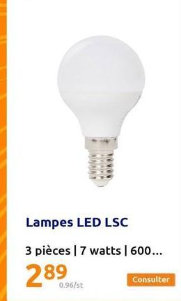 0.96/st  AMAND  ****)  *****  Lampes LED  LSC  3 pièces | 7 watts | 600...  289  Consulter 