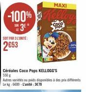 su 3E"  SUR  MAXI  -100% Kellon  Coco  SOIT PAR 3 L'UNITE:  2653  Céréales Coco Pops KELLOGG'S  550g Autres variétés ou poids disponibles à des prix différents Le kg: 6€89-L'unité: 3€79  -30%  H 
