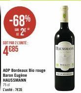 -68%  2*  SOIT PAR 2 L'UNITE:  4€85  AOP Bordeaux Bio rouge Baron Eugène HAUSSMANN  75 d L'unité : 7€35  P  HAUSSMANN  PREHOCOLAT 