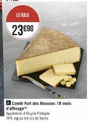 LE KILO  23€90  A Comté Fort des Rousses 18 mois Appellation Origine Protégée  34% mg au lait cru de Vache 