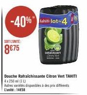 -40% Tahiti lot 4  SOIT L'UNITÉ:  8€75  Douche Rafraichissante Citron Vert TAHITI 4x250 ml (1 L)  Autres variétés disponibles à des prix différents L'unité: 14€58  Geen Vert 