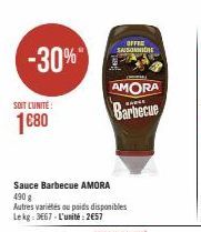 -30%"  SOIT LUNITE:  1680  Sauce Barbecue AMORA  490 g  Autres variétés ou poids disponibles Lekg: 3667-L'unité: 2€57  OFFEE SAISONNIE  AMORA  Barbecue 
