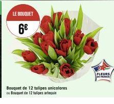 LE BOUQUET  6€  Bouquet de 12 tulipes unicolores ou Bouquet de 12 tulipes arlequin  FLEURS  DE FRANCE 
