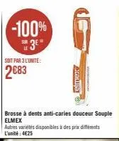 -100%  3⁰  le  soit par 3 l'unité:  2683  brosse à dents anti-caries douceur souple elmex  autres variétés disponibles à des prix différents l'unité: 4€25  elmex 