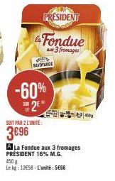CD  SANDARDE  PRESIDENT  Fondue  aux 3 fromages  -60%  2⁰*  SOIT PAR 2 L'UNITÉ:  3€96  -10-2-349  A La Fondue aux 3 fromages PRÉSIDENT 16% M.G. 450 g  Le kg: 1258-L'unité: 5666 