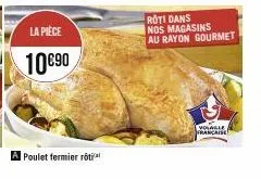 la pièce  10€90  a poulet fermier roti  roti dans nos magasins au rayon gourmet  volable francaise 