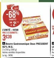 -68%  CANOTTES  SUR  2E PRESIDENT  L'UNITÉ : 4€98  PAR 2 JE CAGNOTTE:  3639  2x 250 g (500 g)  Autres variétés disponibles Le kg: 9€96  FORMAT SPECIAL  PRESIDENT  NOPPRE 