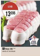 LE KG  13695  B Veau rôti **  verda 2 minimum  VIANDE DE VEAU FRANCARE 