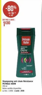 -80% 2⁰  SOIT PAR 2 LUNITE:  1080  Pétrole Hahn  SHAMPOOING  ANTI  CHUTE  RESISTANCE  ve  Toy  Shampooing anti chute Résistance PETROLE HAHN 250 ml  Autres variétés disponibles Le litre : 11€96-L'unit