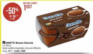 -50% 25"  SOIT PAR 2 L'UNITÉ:  1657  B DANETTE Mousse Chocolat x4 (240 g)  Autres variétés disponibles à des prix différents Le kg: 8€71-L'unité:2€09  Dansite  mousse chec  ch  Danette  mousse 