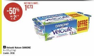 -50% 2⁰  SOIT PAR 2 L'UNITÉ:  1€73  A Velouté Nature DANONE 8x 125 g (1 kg)  L'unité : 2€30  1270  de  19  DANGHG Veloute  DANONE  Velouté  OFFRE  Trature 11 DÉCOUVERTE 