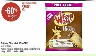 le  25°  -60% 2081  2€81  crêpes chocolat whaou! x 15 (480 g)  soit par 2 l'unité:  autres variétés disponibles à des prix différents lekg: 8€35-l'unité: 4€01  prix  choci  parole & for  eve  04  15 c