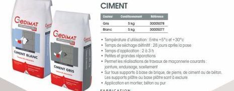 GEDIMAT  CIMENT BLANC  GEDIMAT  CMENT GRIS  CIMENT  Couleur  Gris  Blanc  Condition  5kg  5kg  Ré  30005078  30005077 